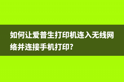如何让爱普生L310归零？详细教程分享(如何让爱普生打印机连入无线网络并连接手机打印?)