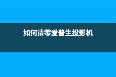 如何清零爱普生1800打印机的废墨仓(如何清零爱普生投影机)