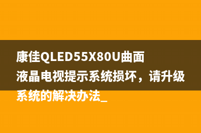 康佳QLED55X80U曲面液晶电视提示系统损坏,请升级系统的解决办法