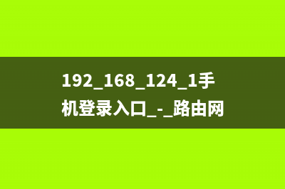 192.168.124.1手机登录路由器设置(精读) (192.168.124.1手机登录入口 - 路由网)