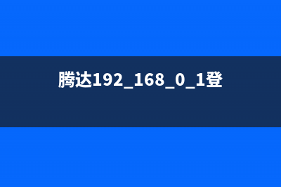 腾达192.168.0.1登录入口(实践) (腾达192.168.0.1登录设置密码)