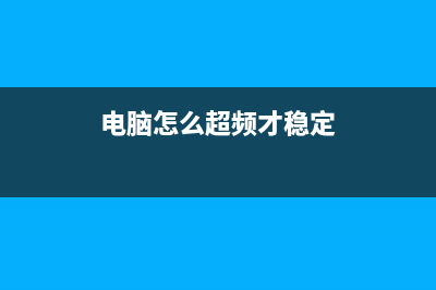 电脑怎么超频才安全？超频失败电脑黑屏无法开机如何维修？ (电脑怎么超频才稳定)