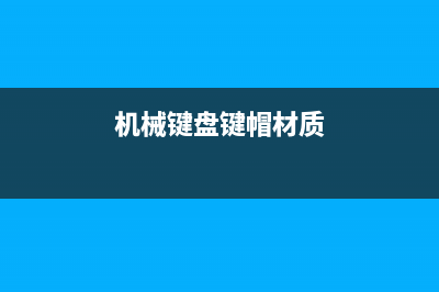 机械键盘键帽材质都有什么差别？ (机械键盘键帽材质)