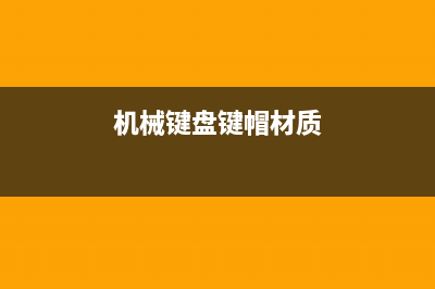机械键盘键帽材质分几种 都有什么差别？ (机械键盘键帽材质)