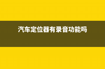 汽车定位器是有线的好还是无线的好？ (汽车定位器有录音功能吗)