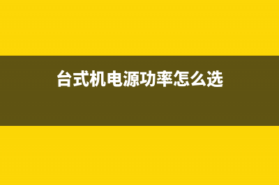 台式机电源功率该如何选择？ (台式机电源功率怎么选)