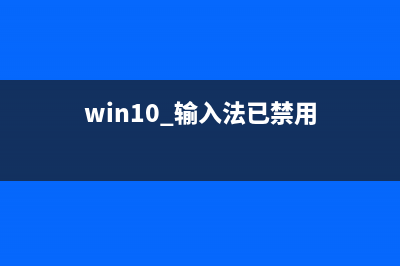 win11输入法已禁用原因及怎么修理 (win10 输入法已禁用)