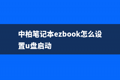 中柏EZBOOK电脑怎么用U盘安装Win10系统方法分享 (中柏笔记本ezbook怎么设置u盘启动)