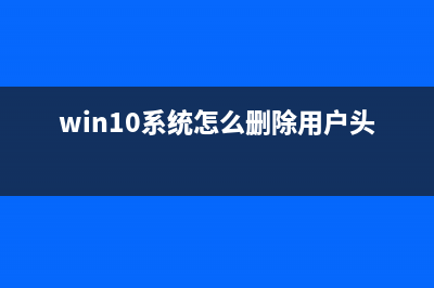 Win10如何删除头像记录？Win10删除头像记录的方法 (win10系统怎么删除用户头像)