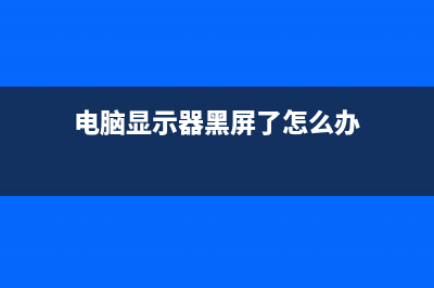 电脑显示器黑屏如何维修 (电脑显示器黑屏了怎么办)