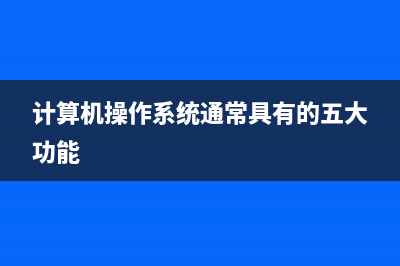 计算机操作系统有哪些 (计算机操作系统通常具有的五大功能)