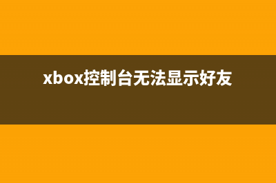 Xbox控制台无法连接网络如何维修？xbox控制台无法连接网络怎么修理 (xbox控制台无法显示好友)