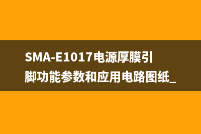 SMA-E1017电源厚膜引脚功能参数和应用电路图纸 
