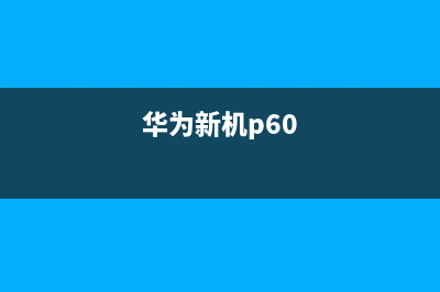 华为P60正式开始预售,价格和配置如何?值不值得我们购买? (华为新机p60)