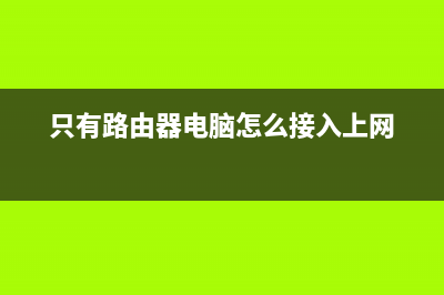 只有路由器和电脑怎么上网(如何设置电脑通过路由器上网) (只有路由器电脑怎么接入上网)