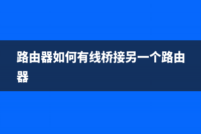 路由器如何有线桥接(怎么设置路由器桥的连接) (路由器如何有线桥接另一个路由器)