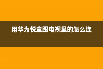 华为悦盒怎样和无线路由器连接(华为无线路由器怎么和台式电脑连接) (用华为悦盒跟电视里的怎么连)