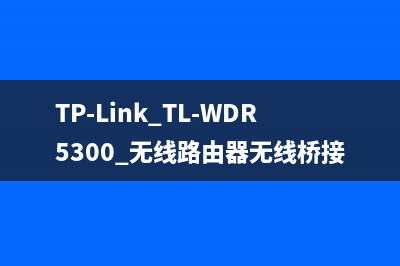 TP-Link TL-WDR5300 无线路由器无线桥接（WDS）如何设置 