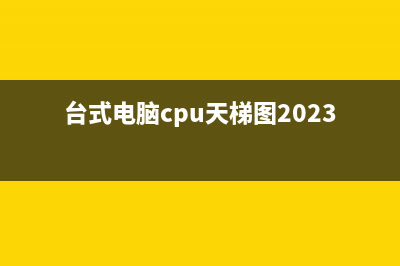 台式电脑CPU天梯图2018年1月最新版 秒懂处理器性能排行 (台式电脑cpu天梯图2023)