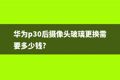 华为P30后摄4000万摄像头比P30Pro后摄有什么区别 (华为p30后摄像头玻璃更换需要多少钱?)