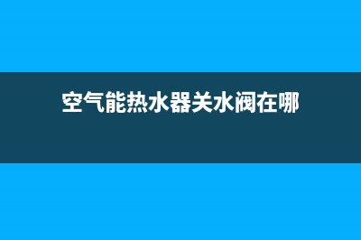 空气能热水器关键部件拆装与注意事项 (空气能热水器关水阀在哪)