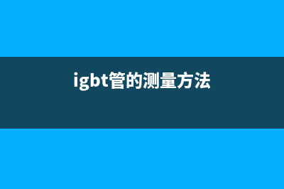 判别IGBT管真假的方法（图） (igbt管的测量方法)