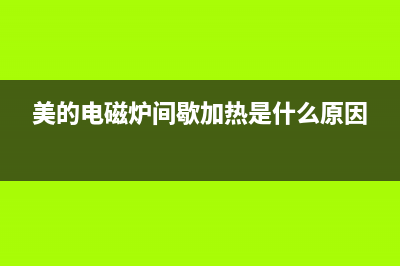 美的电磁炉间歇加热的维修心得体会 (美的电磁炉间歇加热是什么原因)