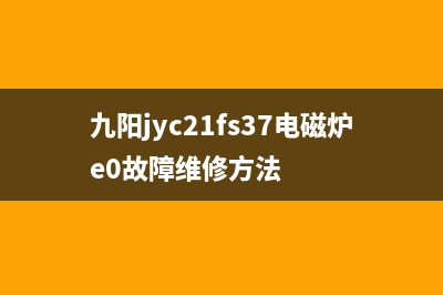 九阳JYC-21FS37电磁炉显示E4代码的通病检修思路 (九阳jyc21fs37电磁炉e0故障维修方法)