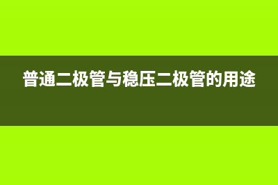 普通二极管与稳压二极管的区别详解 (普通二极管与稳压二极管的用途)