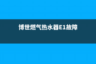 博世燃气热水器显示器11是哪种故障导致的？该如何维修 (博世燃气热水器E1故障)