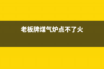 老板炉具不点火是哪里坏了？3种方法修好这个问题 (老板牌煤气炉点不了火)