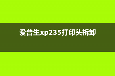 爱普生xp235打印机使用说明书详解(爱普生xp235打印头拆卸)