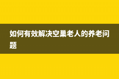 如何有效解决21000069错误代码问题(如何有效解决空巢老人的养老问题)