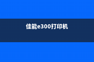 佳能e系列打印机清零，让你的打印效率翻倍(佳能e300打印机)