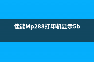 佳能MP288打印机5b00错误怎么清零？(佳能Mp288打印机显示5b00怎么解决)