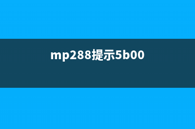 MP288报错警告5B00如何解决？（完美解决方法大揭秘）(mp288提示5b00)