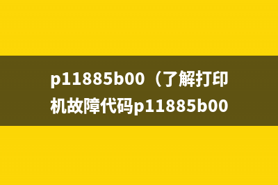 p11885b00（了解打印机故障代码p11885b00的解决方法）