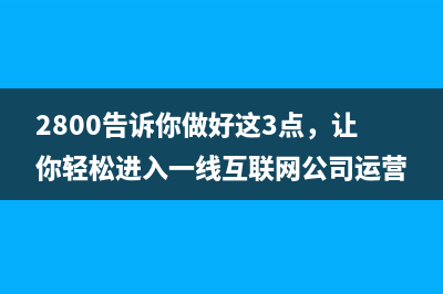 2800告诉你做好这3点，让你轻松进入一线互联网公司运营岗位