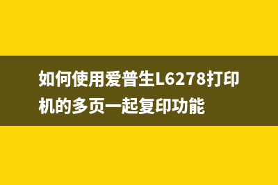 如何使用爱普生L801清零工具重置打印机？(如何使用爱普生L6278打印机的多页一起复印功能)