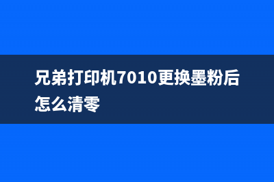 兄弟7010加粉清零的详细步骤和图解(兄弟打印机7010更换墨粉后怎么清零)