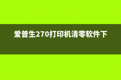 爱普生270打印机不用清零的技巧大揭秘（让你的打印机永不烦恼）(爱普生270打印机清零软件下载)