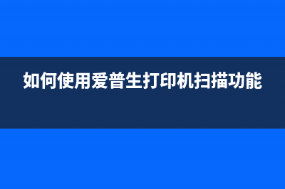 如何使用爱普生打印机L1300清零软件并查看代码(如何使用爱普生打印机扫描功能)