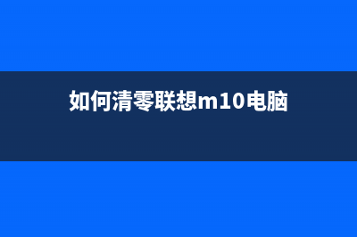 如何清零联想m100d？详细教程来袭(如何清零联想m10电脑)