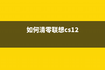 如何清零联想CS1831w墨粉，让打印效果更佳(如何清零联想cs12)