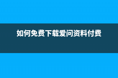 如何免费下载爱普生wf3720清零软件？(如何免费下载爱问资料付费)