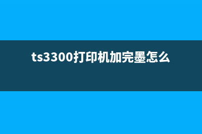 TS3300墨盒清零教程（让你省下一笔不必要的开支）(ts3300打印机加完墨怎么清零)