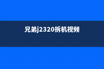 兄弟mfcj2320拆机（详解兄弟打印机拆机步骤）(兄弟j2320拆机视频)