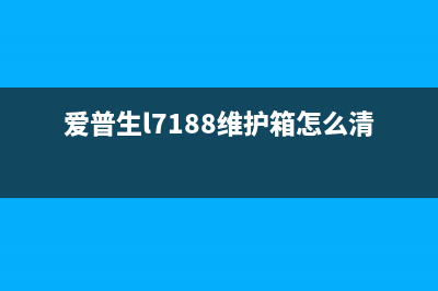 爱普生l7188维护箱清零方法详解(爱普生l7188维护箱怎么清零)