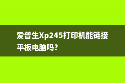 爱普生xp245打印机固件降级（详细操作步骤和注意事项）(爱普生Xp245打印机能链接平板电脑吗?)