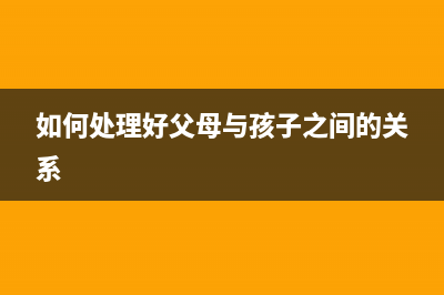 如何处理j2330dw打印机墨水回收盒已满的问题(如何处理好父母与孩子之间的关系)